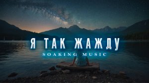 Я Так Жажду • Музыка Для Пребывания в Славе Бога • Soaking Music