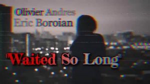 Olivier Anders and Eric Boroian «Waited So Long»