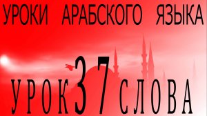 Уроки арабского языка. Урок 37 слова