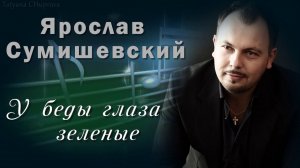 «У беды глаза зелёные» - Я. Сумишевский
