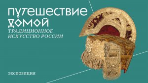 Выставка "Путешествие домой. Традиционное искусство России"