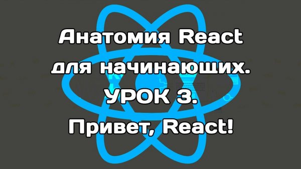 Анатомия React. Урок 3. Привет, React!