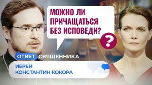 МОЖНО ЛИ ПРИЧАЩАТЬСЯ БЕЗ ИСПОВЕДИ? / ОТВЕТ СВЯЩЕННИКА