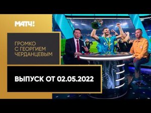 «Громко»: «Зенит» в четвертый раз подряд стал чемпионом России. Выпуск от 02.05.2022