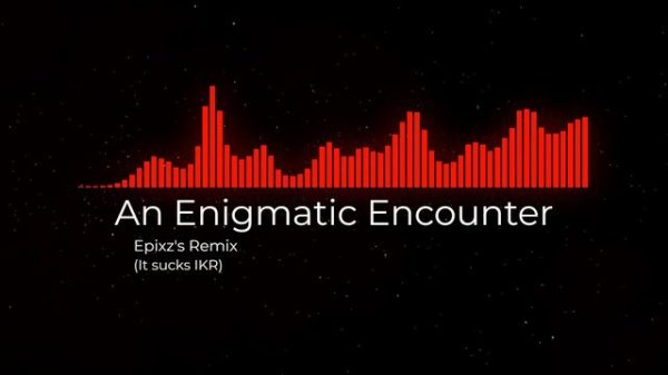 An Enigmatic Encounter | Epixz's Remix