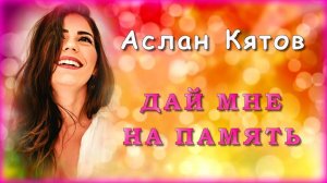 Аслан Кятов - Дай мне на память | Шансон Юга