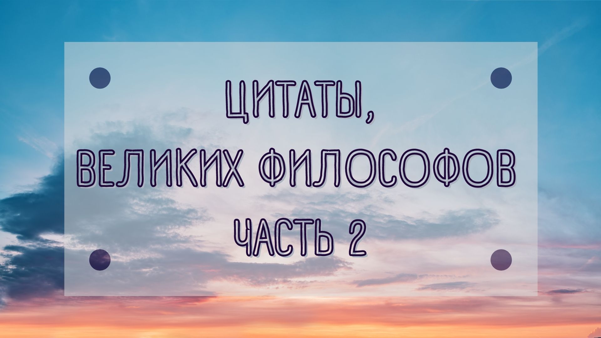 ЦИТАТЫ ВЕЛИКИХ ФИЛОСОФОВ, ЧАСТЬ 2