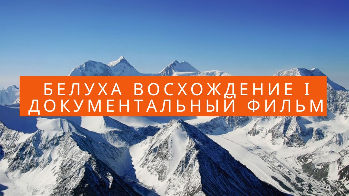 Белуха восхождение ӏ Документальный фильм про восхождение на Белуху по маршруту 4а смотреть онлайн