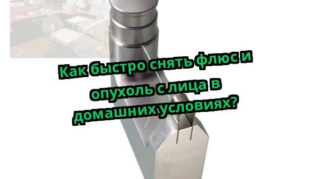Как быстро снять флюс и опухоль с лица в домашних условиях? смотреть онлайн