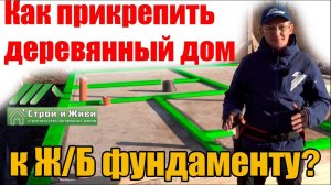 Как прикрепить деревянный дом к бетонному фундаменту? Инструкция от «Строй и Живи».