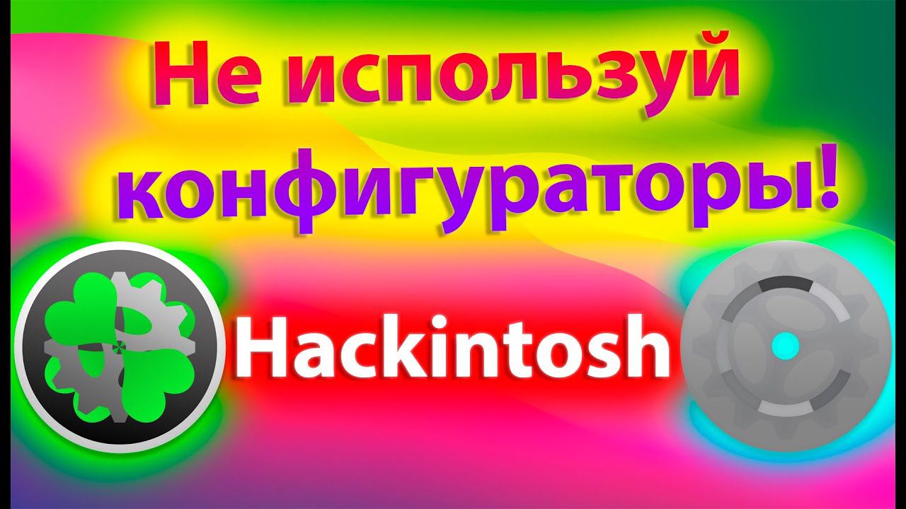 ПОЧЕМУ НЕЛЬЗЯ ИСПОЛЬЗОВАТЬ CLOVER / OPENCORE CONFIGURATOR ПРИ НАСТРОЙКЕ ЗАГРУЗЧИКА ?! HACKINTOSH