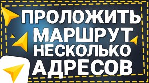Как в Яндекс Навигаторе построить маршрут из Нескольких Точек