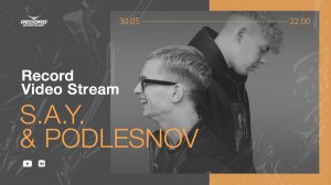 Record Video Stream | S.A.Y. & PODLESNOV