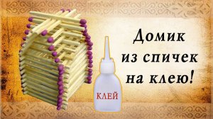 Домик из спичек на клею | Не стандартный способ сборки спичечного домика с клеем