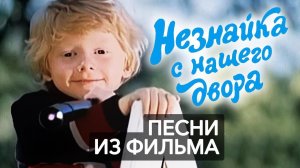Все песни из фильма "Незнайка с нашего двора" (1983)