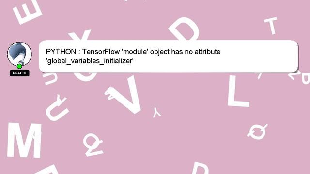 PYTHON : TensorFlow 'module' object has no attribute 'global_variables_initializer' смотреть онлайн
