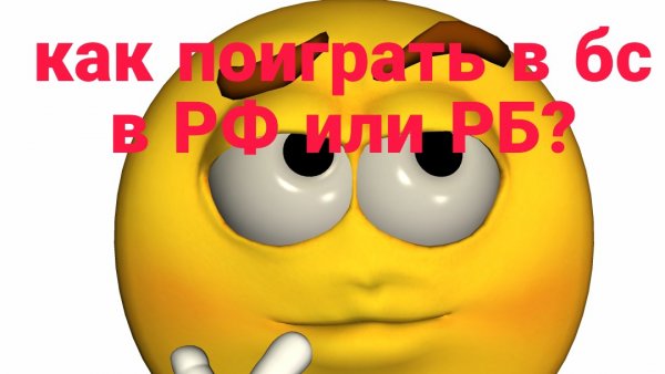 как поиграть в бс в РФ или РБ?
