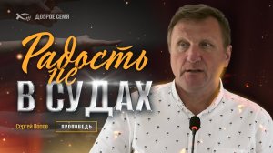 "Радость не в судах!" Проповедь. Сергей Попов.