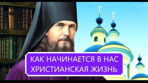 КАК НАЧИНАЕТСЯ В НАС ХРИСТИАНСКАЯ ЖИЗНЬ.