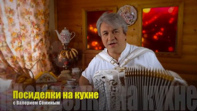 ПОСИДЕЛКИ НА КУХНЕ _ Валерий Сёмин. История песни 'Белоснежная вишня' смотреть онлайн