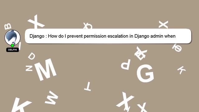 Django : How do I prevent permission escalation in Django admin when granting "user change" permiss смотреть онлайн