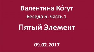 "Пятый Элемент" Беседа 5 с Валентиной Когут — Часть 1