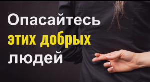 Чем опасны добрые люди и как от них защититься