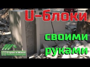 Как сделать U-блоки из газобетона своими руками. «Строй и Живи».