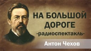 Антон Чехов На большой дороге Радиоспектакль Аудиоспектакль Онлайн Русская литература книга Слушать