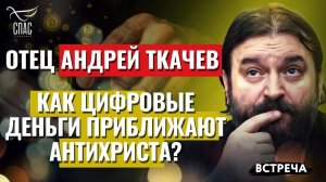 ОТЕЦ АНДРЕЙ ТКАЧЕВ: КАК ЦИФРОВЫЕ ДЕНЬГИ ПРИБЛИЖАЮТ АНТИХРИСТА?