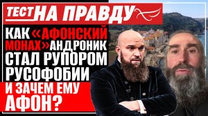 КАК «АФОНСКИЙ МОНАХ» АНДРОНИК СТАЛ РУПОРОМ РУСОФОБИИ И ЗАЧЕМ ЕМУ АФОН? ТЕСТ НА ПРАВДУ