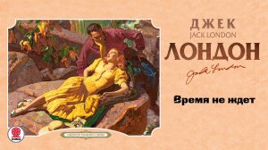 ДЖЕК ЛОНДОН «ВРЕМЯ НЕ ЖДЕТ». Аудиокнига. Читает Александр Бордуков