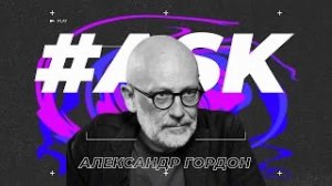 #ASK - Александр Гордон- о непонятливом Дуде, двуличии Собчак, карьере в Ютубе и ТикТоке