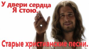 У двери сердца Я стою.Старые христианские песни.