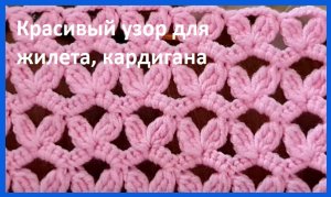 Красивый узор для ЖИЛЕТА , кардигана , вязание КРЮЧКОМ