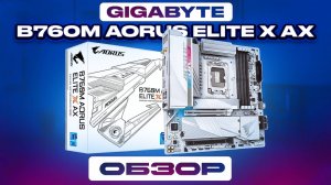 Обзор GIGABYTE B760M Elite X AX - почти во всём прекрасна