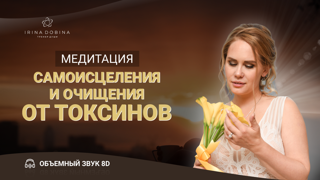 8D МЕДИТАЦИЯ САМОИСЦЕЛЕНИЯ И ОЧИЩЕНИЯ ОТ ТОКСИНОВ ИРИНЫ ДОБИНОЙ| СЛУШАТЬ В НАУШНИКАХ| ТЕТА СОСТОЯНИЕ