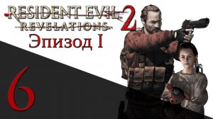 Resident Evil: Revelations 2 - Эпизод 1 - Прохождение игры на русском [#6] hard | PS4 (2015 г.)
