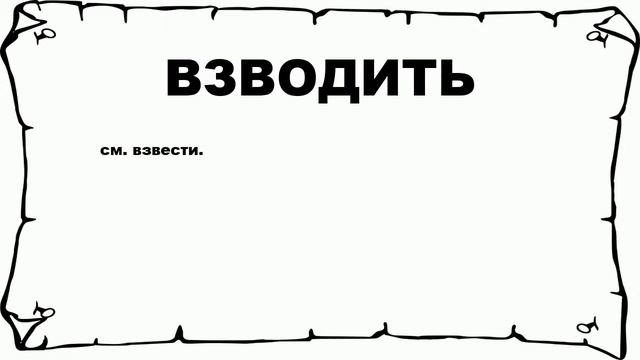 ВЗВОДИТЬ - что это такое? значение и описание смотреть онлайн