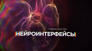 Сериал "Мозг. Вторая Вселенная". Серия 6 - Нейроинтерфейсы