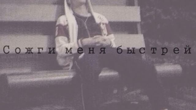 Сожги меня быстрей..❤ смотреть онлайн