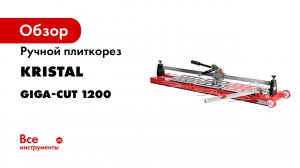 Ручной плиткорез KRISTAL GIGA-CUT 1200. КомплектацияХарактеристики.mp4