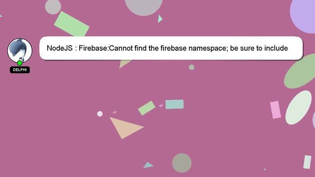 NodeJS : Firebase:Cannot find the firebase namespace; be sure to include firebase-app.js before thi смотреть онлайн