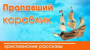 «Пропавший кораблик « | ОЧЕНЬ ИНТЕРЕСНЫЙ РАССКАЗ | Интересный  христианский  рассказ