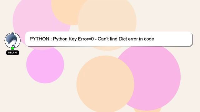 PYTHON : Python Key Error=0 - Can't find Dict error in code смотреть онлайн