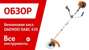 Обзор бензиновой косы DAEWOO DABC 420