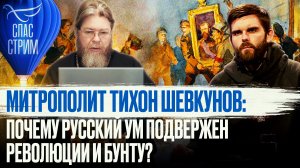 МИТРОПОЛИТ ТИХОН ШЕВКУНОВ: ПОЧЕМУ РУССКИМ УМ ПОДВЕРЖЕН РЕВОЛЮЦИИ И БУНТУ?