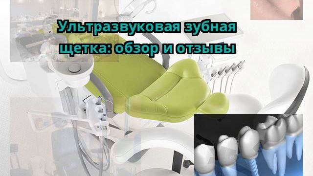 Ультразвуковая зубная щетка: обзор и отзывы