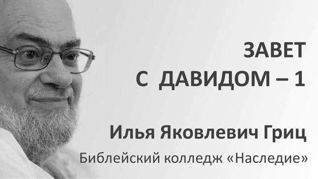 И.Я. Гриц. Введение в Ветхий Завет. Лекция 22   Завет и заветы в Библии   Завет с Давидом   1