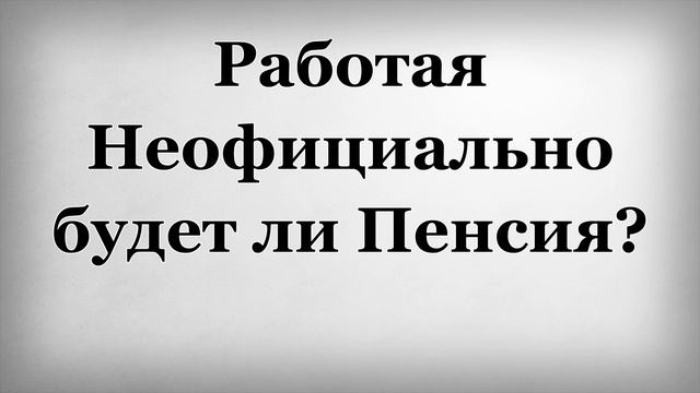 Работая Неофициально будет ли Пенсия
